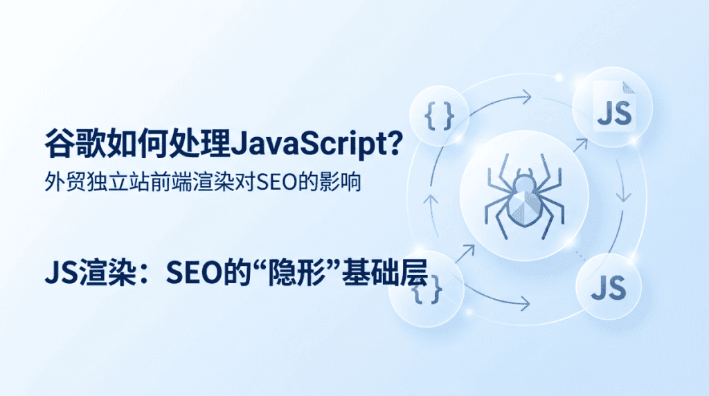 谷歌如何处理JavaScript？外贸独立站前端渲染对SEO的影响